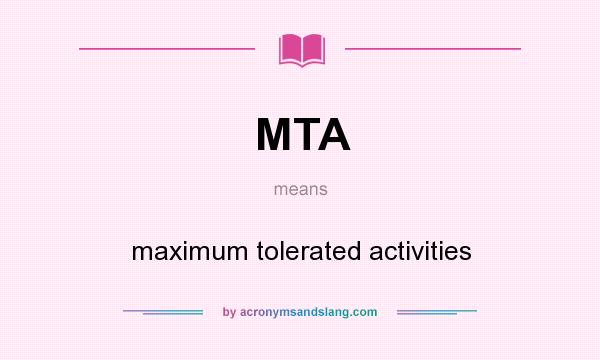 What does MTA mean? It stands for maximum tolerated activities