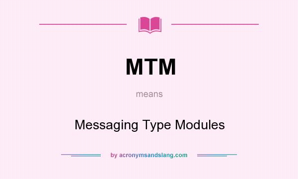 What does MTM mean? It stands for Messaging Type Modules