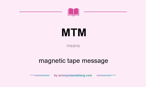 What does MTM mean? It stands for magnetic tape message