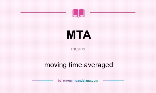 What does MTA mean? It stands for moving time averaged