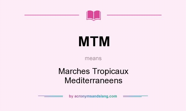 What does MTM mean? It stands for Marches Tropicaux Mediterraneens