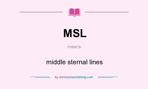 What does MSL mean? It stands for middle sternal lines