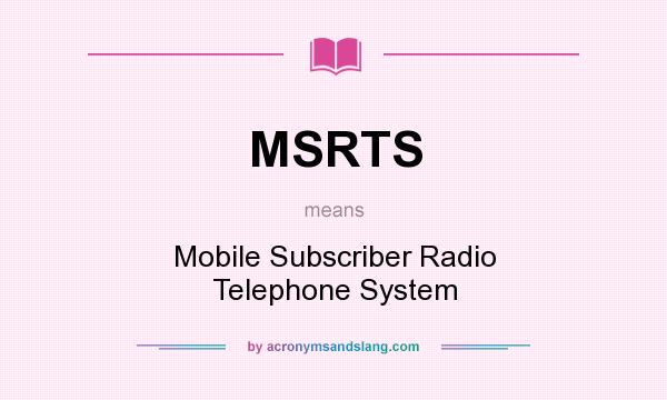 What does MSRTS mean? It stands for Mobile Subscriber Radio Telephone System