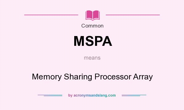 What does MSPA mean? It stands for Memory Sharing Processor Array