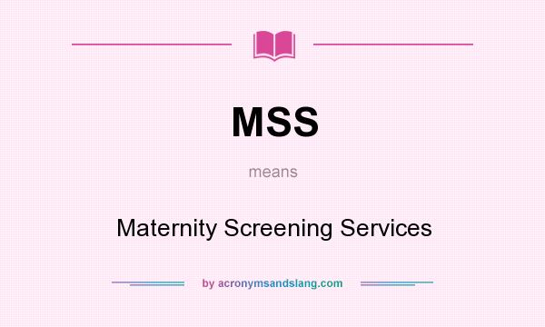 What does MSS mean? It stands for Maternity Screening Services
