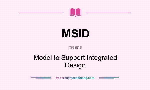 What does MSID mean? It stands for Model to Support Integrated Design