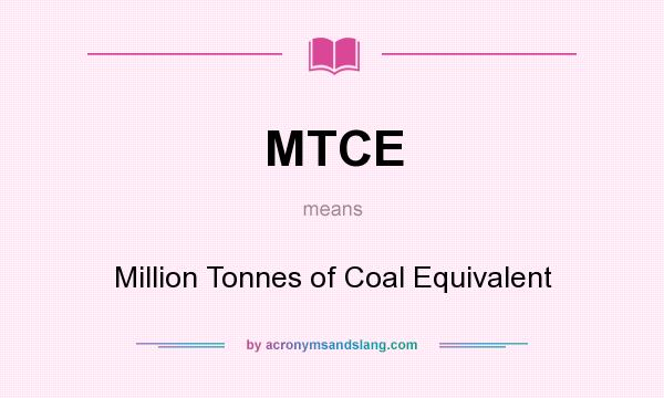 What does MTCE mean? It stands for Million Tonnes of Coal Equivalent
