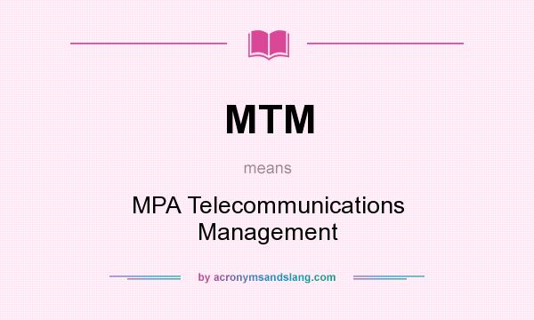 What does MTM mean? It stands for MPA Telecommunications Management