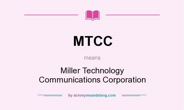 What does MTCC mean? It stands for Miller Technology Communications Corporation