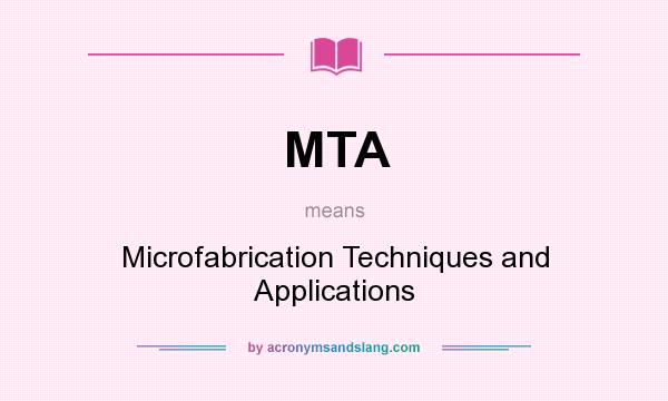 What does MTA mean? It stands for Microfabrication Techniques and Applications