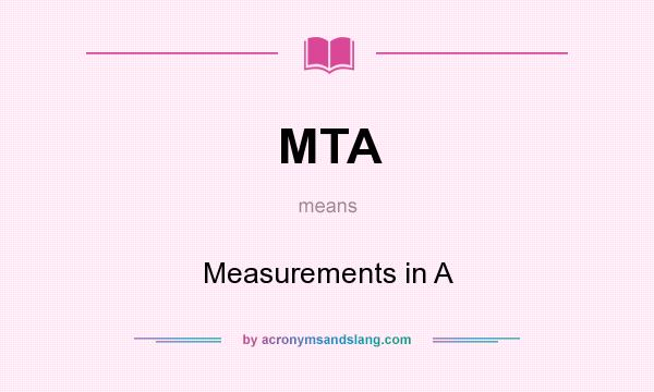 What does MTA mean? It stands for Measurements in A