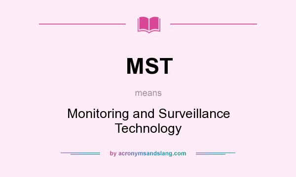 What does MST mean? It stands for Monitoring and Surveillance Technology