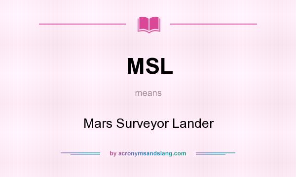 What does MSL mean? It stands for Mars Surveyor Lander