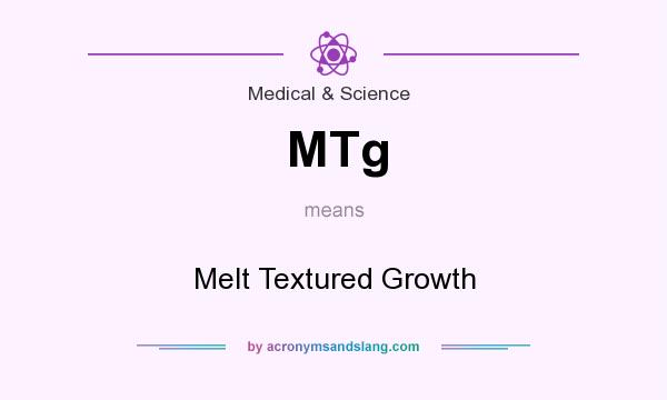 What does MTg mean? It stands for Melt Textured Growth
