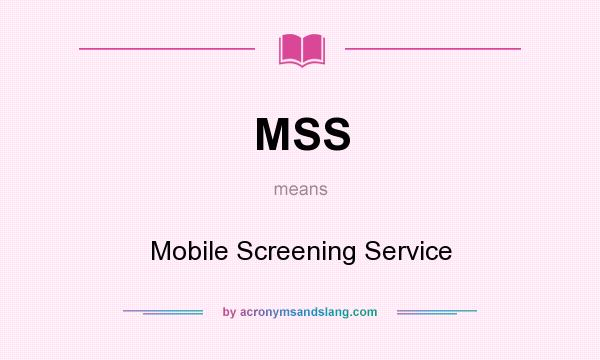 What does MSS mean? It stands for Mobile Screening Service