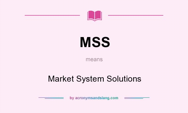 What does MSS mean? It stands for Market System Solutions