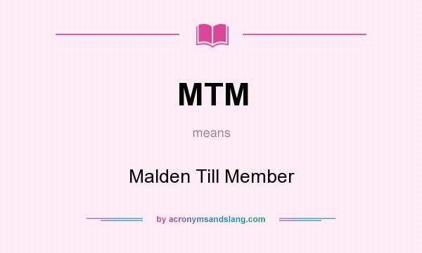 What does MTM mean? It stands for Malden Till Member
