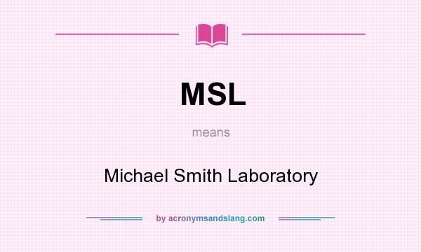 What does MSL mean? It stands for Michael Smith Laboratory