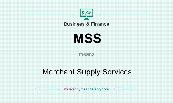 What does MSS mean? It stands for Merchant Supply Services