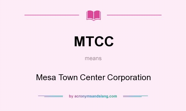 What does MTCC mean? It stands for Mesa Town Center Corporation