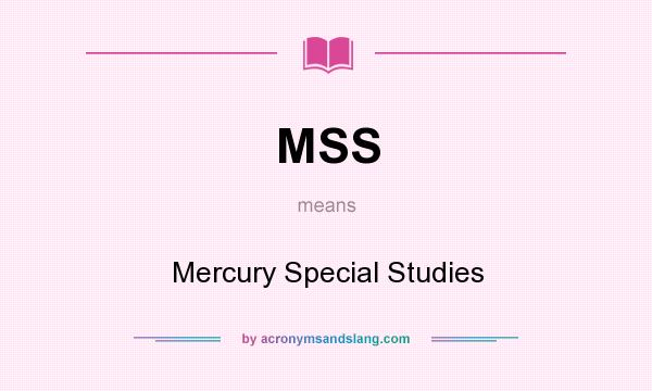 What does MSS mean? It stands for Mercury Special Studies