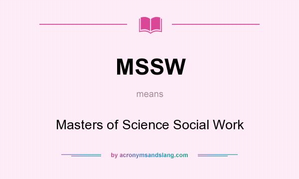 What does MSSW mean? It stands for Masters of Science Social Work