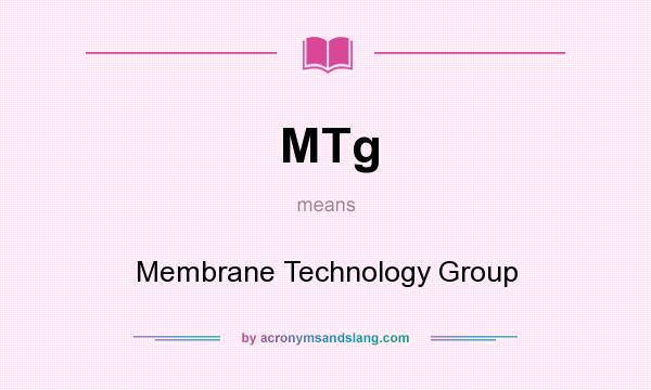 What does MTg mean? It stands for Membrane Technology Group