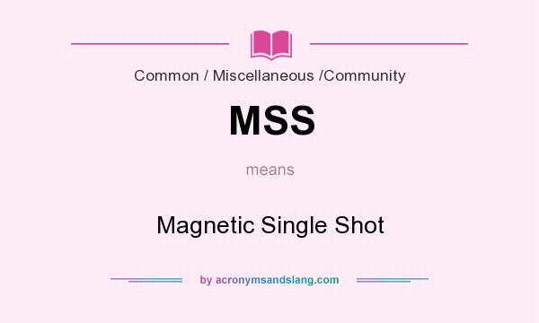 What does MSS mean? It stands for Magnetic Single Shot