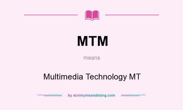What does MTM mean? It stands for Multimedia Technology MT
