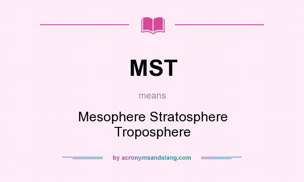 What does MST mean? It stands for Mesophere Stratosphere Troposphere