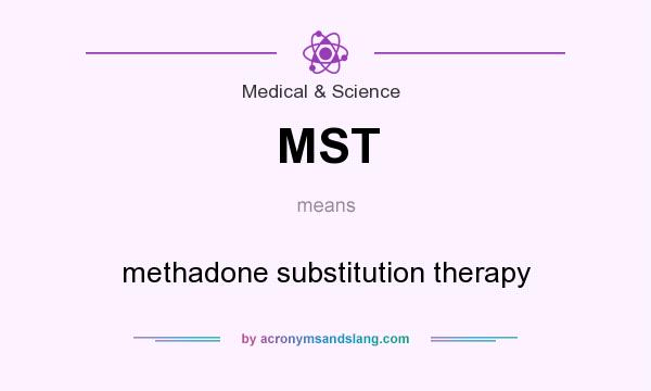 What does MST mean? It stands for methadone substitution therapy