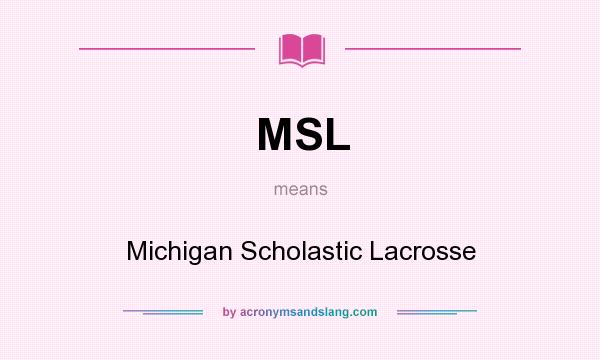 What does MSL mean? It stands for Michigan Scholastic Lacrosse
