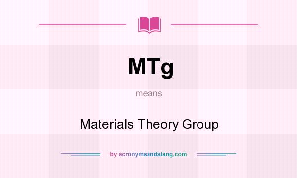 What does MTg mean? It stands for Materials Theory Group
