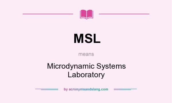 What does MSL mean? It stands for Microdynamic Systems Laboratory