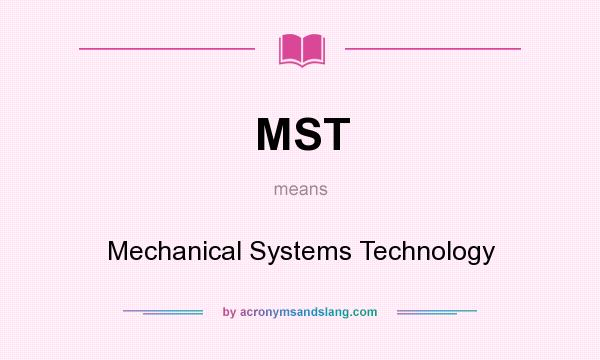 What does MST mean? It stands for Mechanical Systems Technology