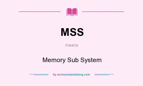 What does MSS mean? It stands for Memory Sub System