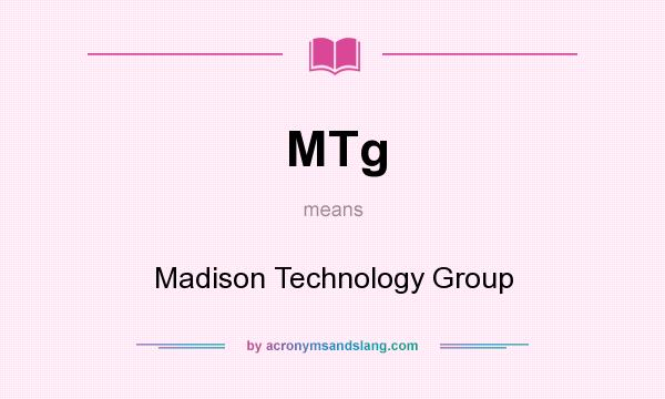 What does MTg mean? It stands for Madison Technology Group