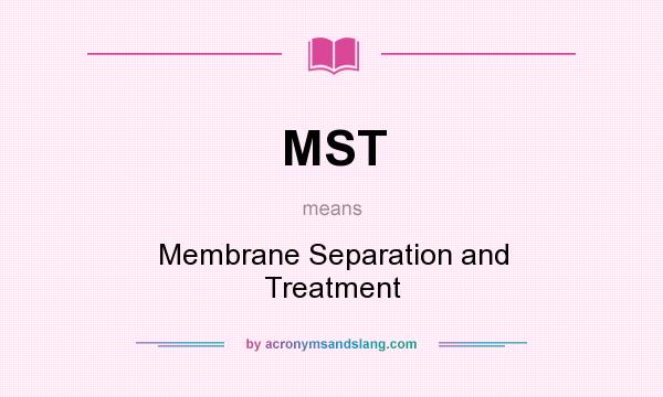 What does MST mean? It stands for Membrane Separation and Treatment