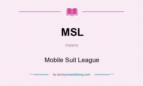 What does MSL mean? It stands for Mobile Suit League
