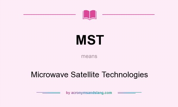 What does MST mean? It stands for Microwave Satellite Technologies