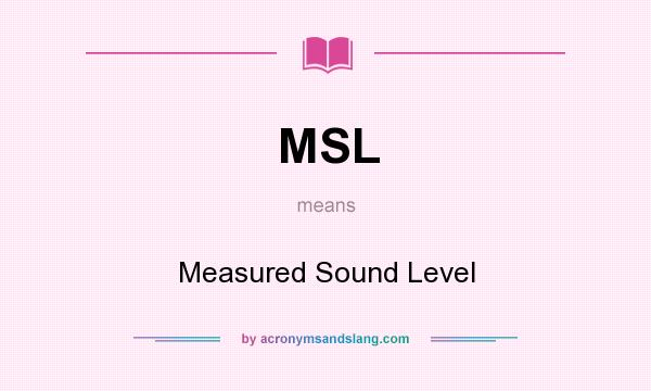 What does MSL mean? It stands for Measured Sound Level