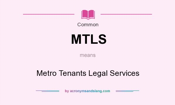 What does MTLS mean? It stands for Metro Tenants Legal Services