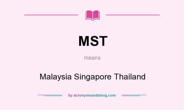 What does MST mean? It stands for Malaysia Singapore Thailand