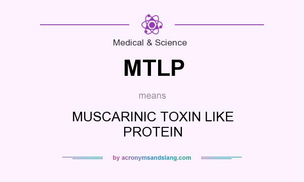 What does MTLP mean? It stands for MUSCARINIC TOXIN LIKE PROTEIN