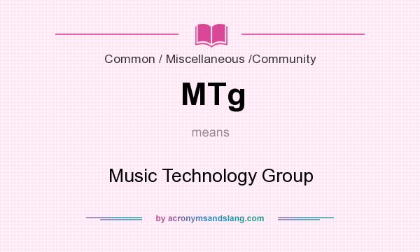 What does MTg mean? It stands for Music Technology Group