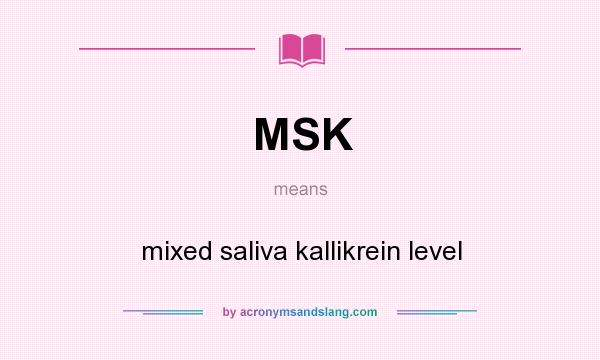 What does MSK mean? It stands for mixed saliva kallikrein level