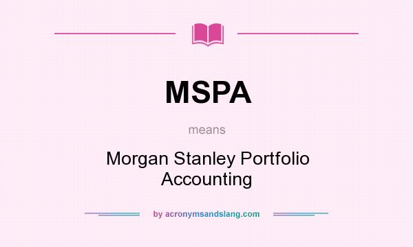 What does MSPA mean? It stands for Morgan Stanley Portfolio Accounting