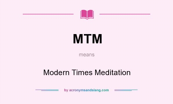 What does MTM mean? It stands for Modern Times Meditation