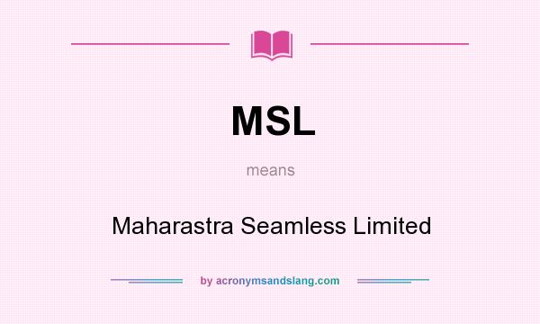 What does MSL mean? It stands for Maharastra Seamless Limited