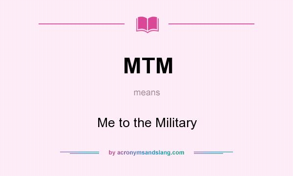 What does MTM mean? It stands for Me to the Military